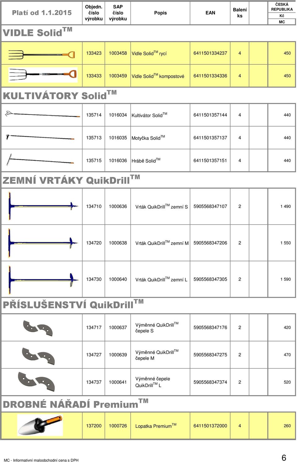 zemní M 590556837206 2 1 550 13730 100060 Vrták QuikDrill TM zemní L 590556837305 2 1 590 PŘÍSLUŠENSTVÍ QuikDrill TM 13717 1000637 Výměnné QuikDrill TM čepele S 590556837176 2 20 13727 1000639