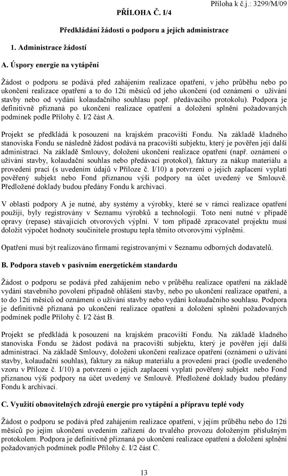 12ti měsíců od jeho ukončení (od oznámení o užívání stavby nebo od vydání kolaudačního souhlasu popř. předávacího protokolu).