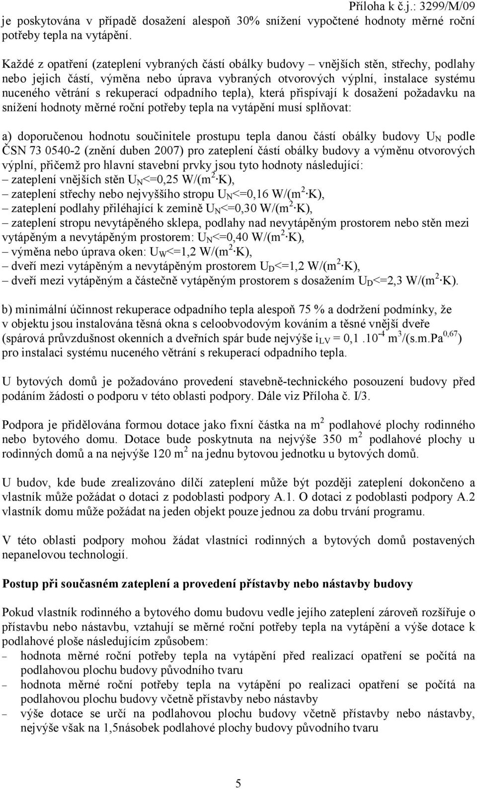 rekuperací odpadního tepla), která přispívají k dosažení požadavku na snížení hodnoty měrné roční potřeby tepla na vytápění musí splňovat: a) doporučenou hodnotu součinitele prostupu tepla danou