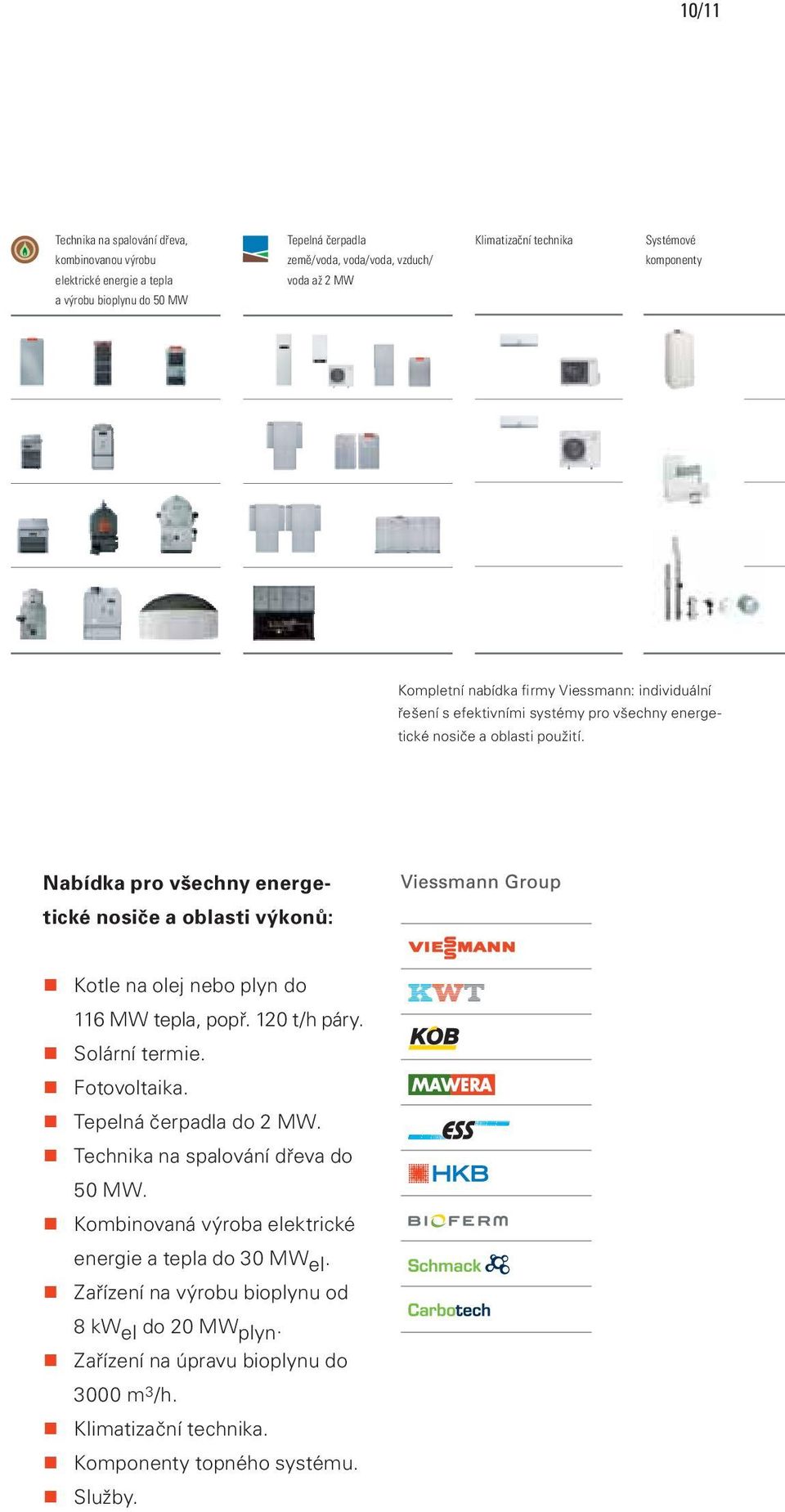 Nabídka pro všechny energetické nosiče a oblasti výkonů: Kotle na olej nebo plyn do 116 MW tepla, popř. 120 t/h páry. Solární termie. Fotovoltaika. Tepelná čerpadla do 2 MW.