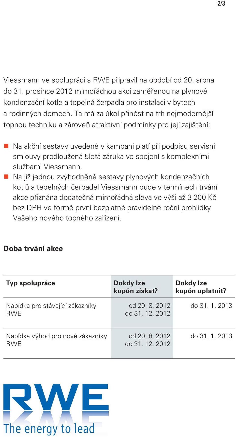 Ta má za úkol přinést na trh nejmodernější topnou techniku a zároveň atraktivní podmínky pro její zajištění: Na akční sestavy uvedené v kampani platí při podpisu servisní smlouvy prodloužená 5letá