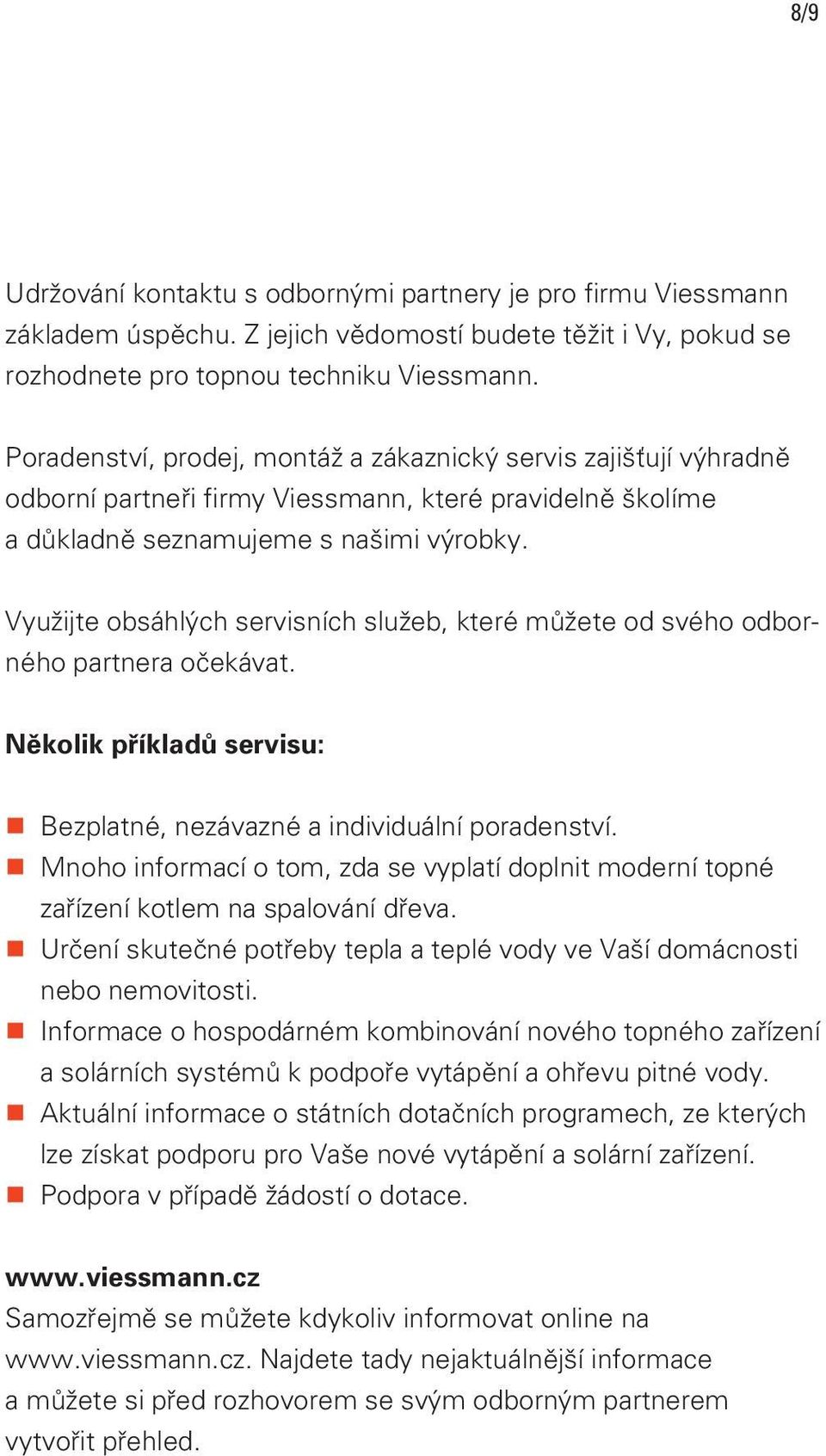 Využijte obsáhlých servisních služeb, které můžete od svého odborného partnera očekávat. Několik příkladů servisu: Bezplatné, nezávazné a individuální poradenství.