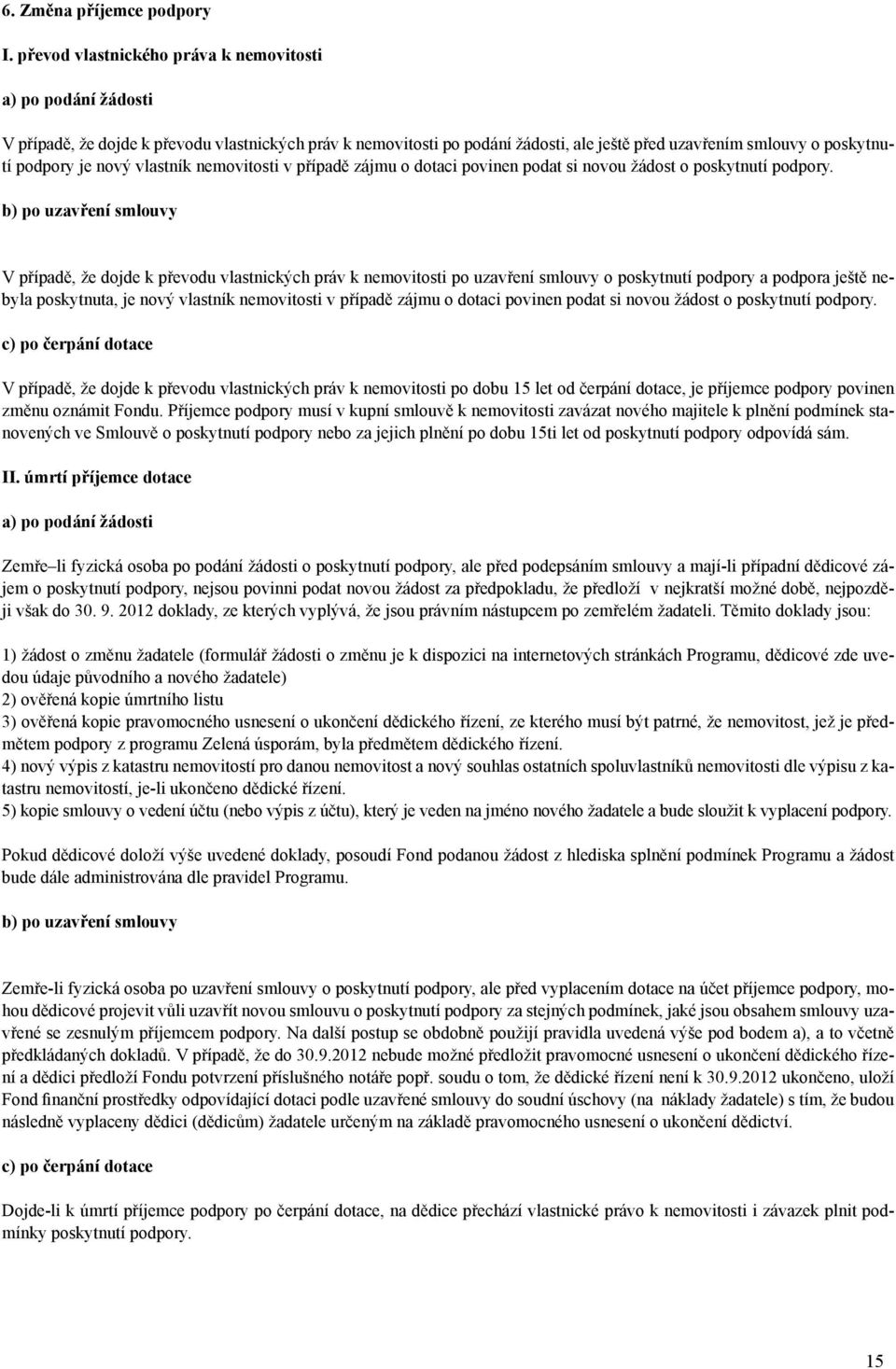 nový vlastník nemovitosti v případě zájmu o dotaci povinen podat si novou žádost o poskytnutí podpory.