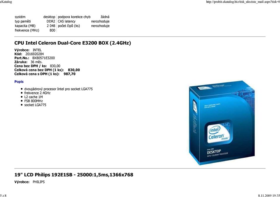 nerozhoduje frekvence (MHz) 800 CPU Intel Celeron Dual-Core E3200 BOX (2.4GHz) Výrobce: INTEL Kód: 2016920284 Part.No.