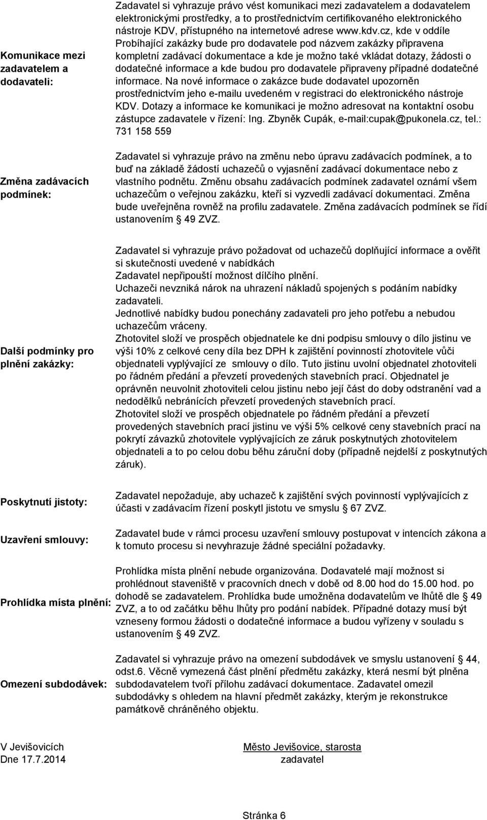 cz, kde v oddíle Probíhající zakázky bude pro dodavatele pod názvem zakázky připravena kompletní zadávací dokumentace a kde je možno také vkládat dotazy, žádosti o dodatečné informace a kde budou pro