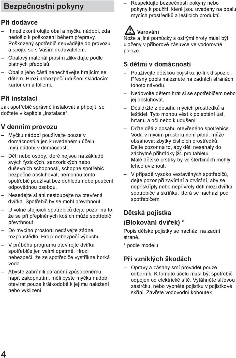 Při instalaci Jak spotřebič správně instalovat a připojit, se dočtete v kapitole Instalace.