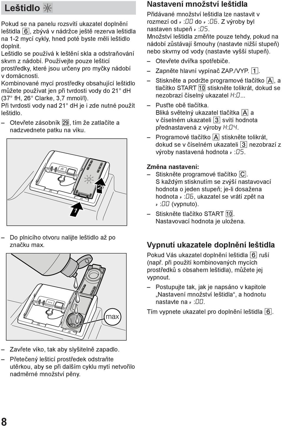 Kombinované mycí prostředky obsahující leštidlo můžete používat jen při tvrdosti vody do 21 dh (37 fh, 26 Clarke, 3,7 mmol/l). Při tvrdosti vody nad 21 dh je i zde nutné použít leštidlo.