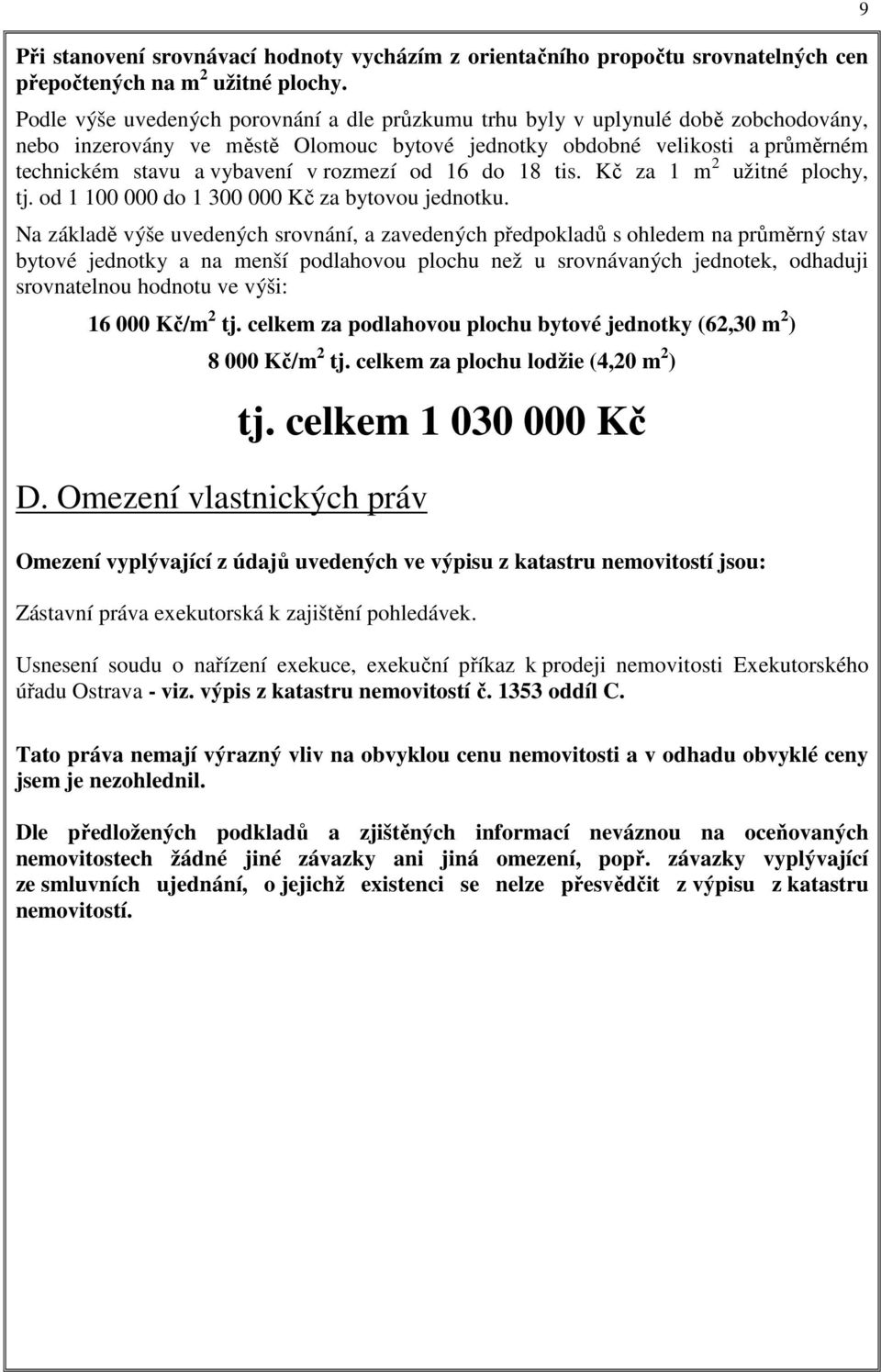 rozmezí od 16 do 18 tis. Kč za 1 m 2 užitné plochy, tj. od 1 100 000 do 1 300 000 Kč za bytovou jednotku.