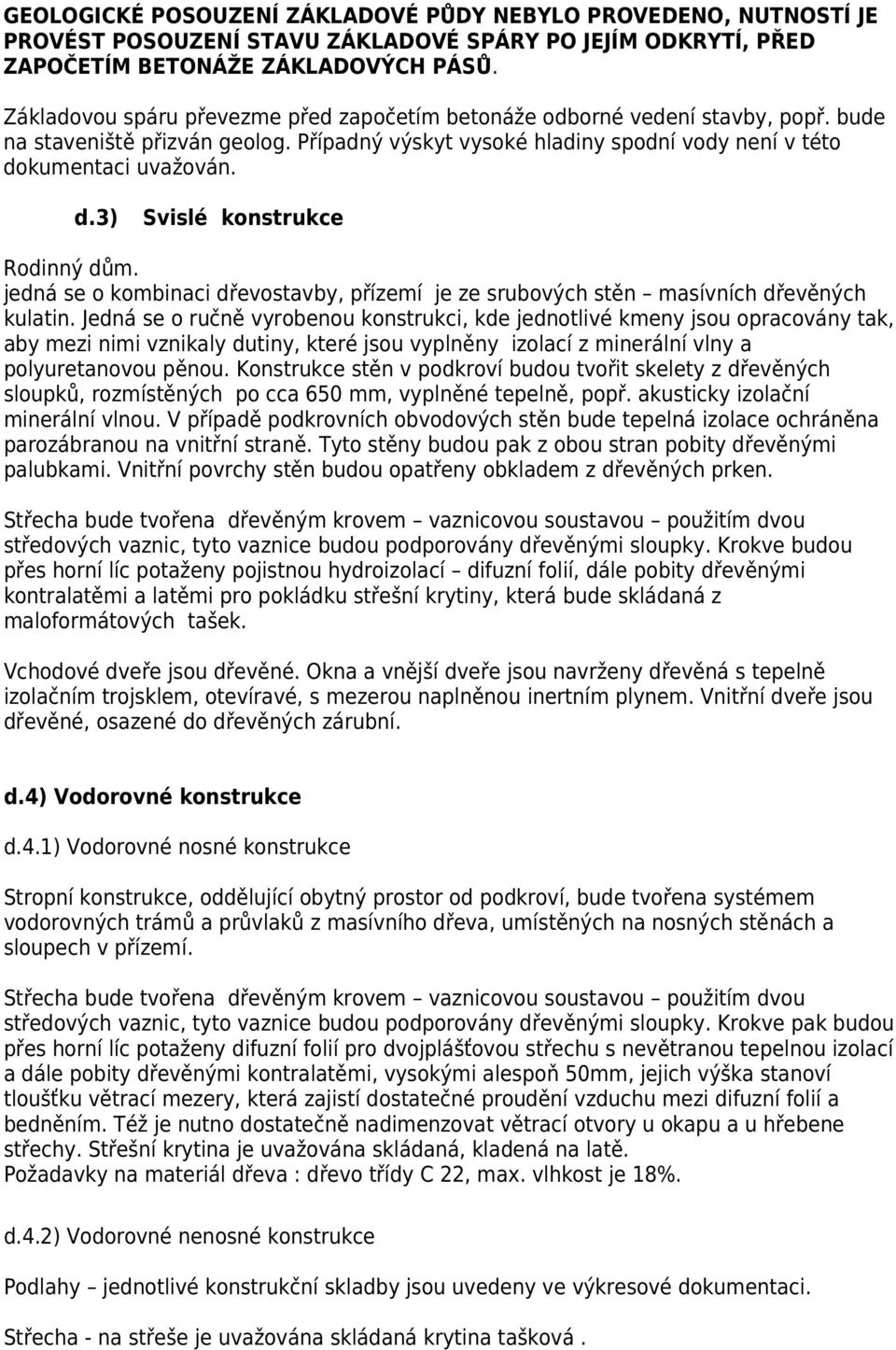 kumentaci uvažován. d.3) Svislé konstrukce Rodinný dům. jedná se o kombinaci dřevostavby, přízemí je ze srubových stěn masívních dřevěných kulatin.