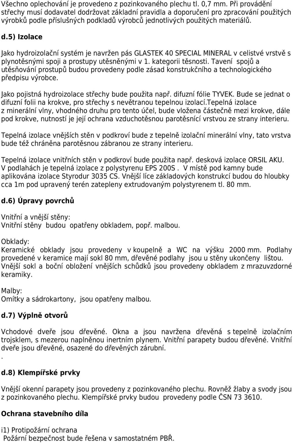 kategorii těsnosti. Tavení spojů a utěsňování prostupů budou provedeny podle zásad konstrukčního a technologického předpisu výrobce. Jako pojistná hydroizolace střechy bude použita např.
