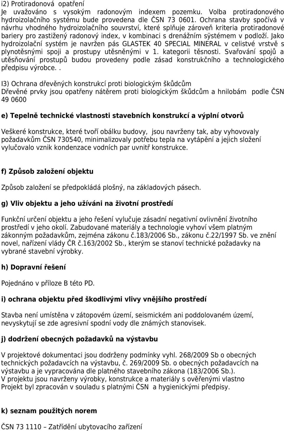 Jako hydroizolační systém je navržen pás GLASTEK 40 SPECIAL MINERAL v celistvé vrstvě s plynotěsnými spoji a prostupy utěsněnými v 1. kategorii těsnosti.