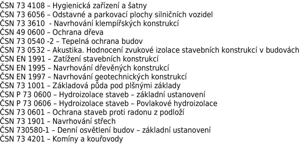 Hodnocení zvukové izolace stavebních konstrukcí v budovách ČSN EN 1991 Zatížení stavebních konstrukcí ČSN EN 1995 Navrhování dřevěných konstrukcí ČSN EN 1997 Navrhování geotechnických