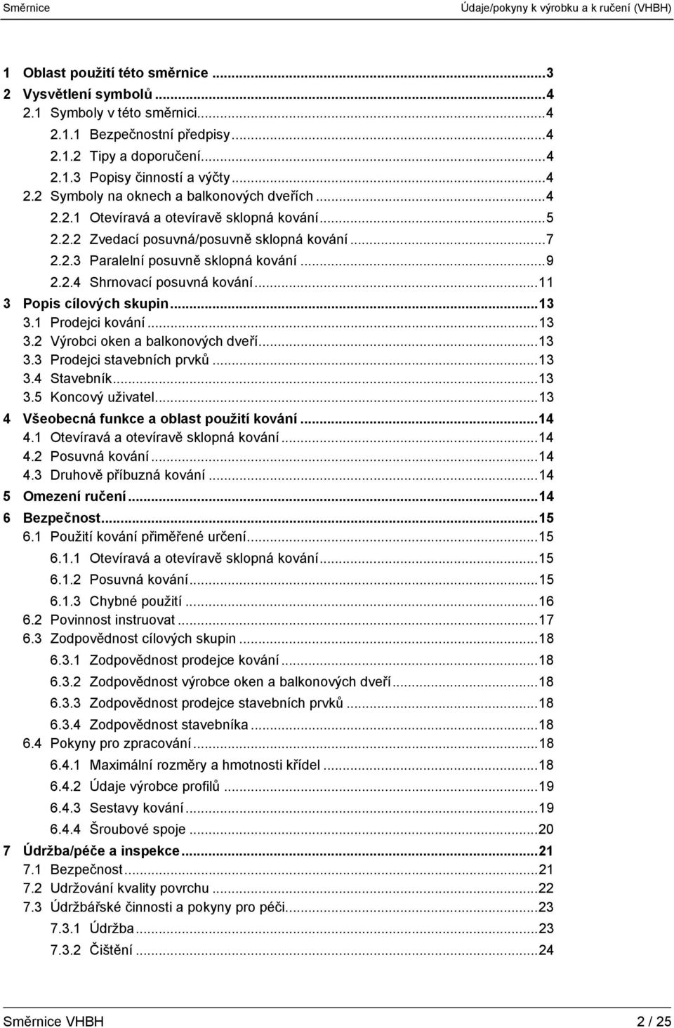 ..11 3 Popis cílových skupin...13 3.1 Prodejci kování...13 3.2 Výrobci oken a balkonových dveří...13 3.3 Prodejci stavebních prvků...13 3.4 Stavebník...13 3.5 Koncový uživatel.