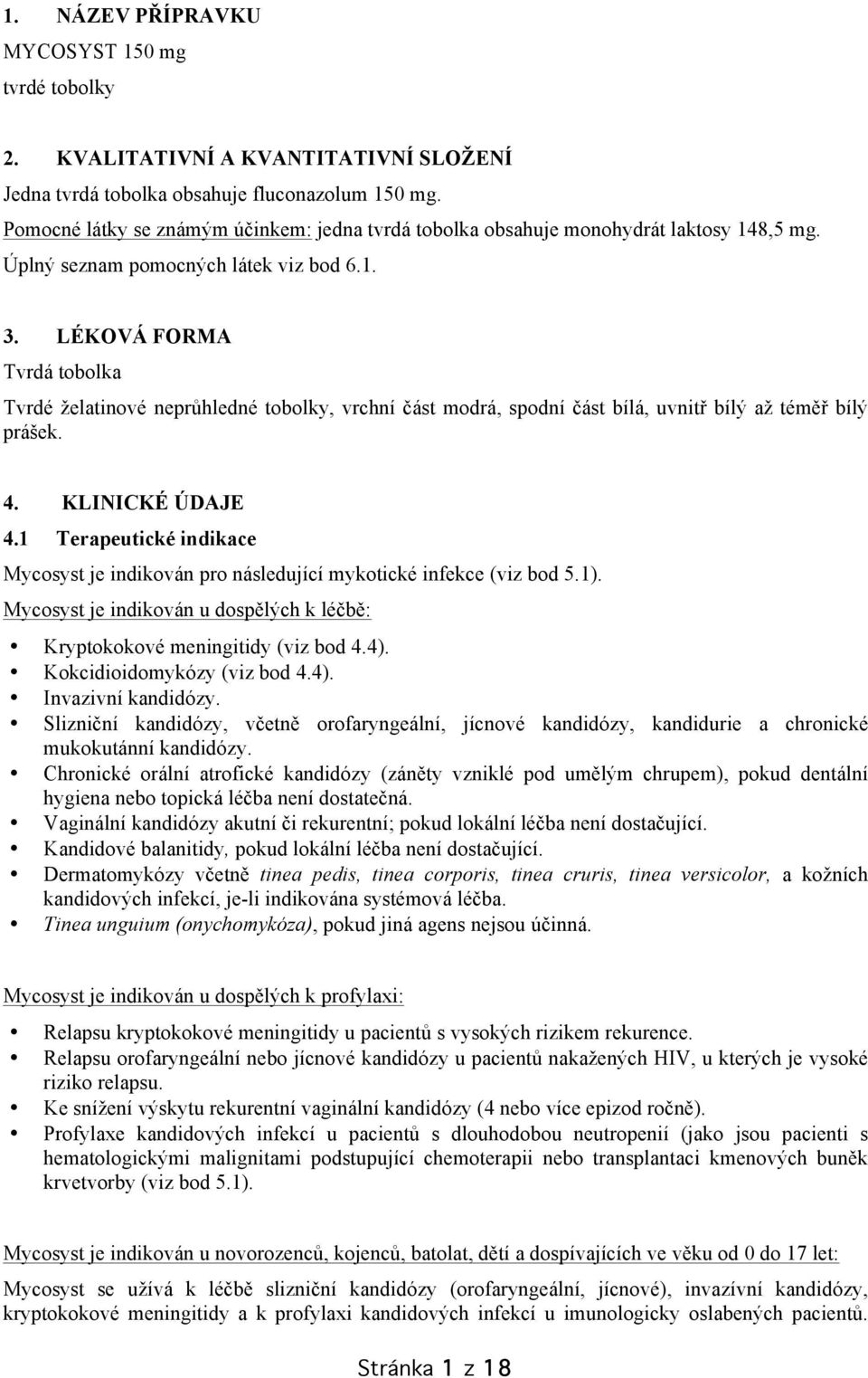 LÉKOVÁ FORMA Tvrdá tobolka Tvrdé želatinové neprůhledné tobolky, vrchní část modrá, spodní část bílá, uvnitř bílý až téměř bílý prášek. 4. KLINICKÉ ÚDAJE 4.
