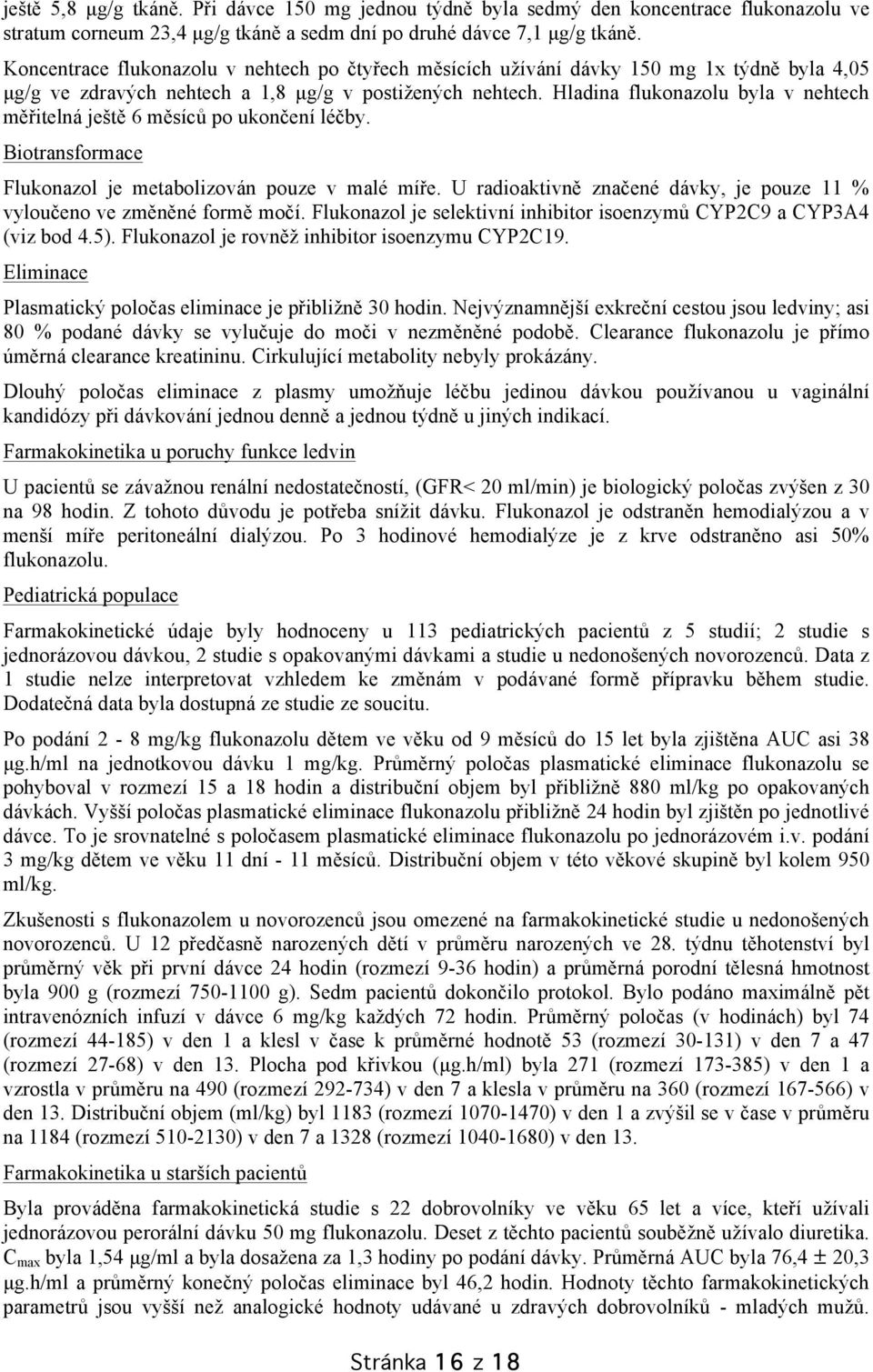 Hladina flukonazolu byla v nehtech měřitelná ještě 6 měsíců po ukončení léčby. Biotransformace Flukonazol je metabolizován pouze v malé míře.