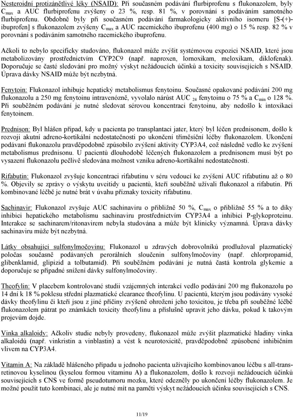 Obdobně byly při současném podávání farmakologicky aktivního isomeru [S-(+)- ibuprofen] s flukonazolem zvýšeny C max a AUC racemického ibuprofenu (400 mg) o 15 % resp.