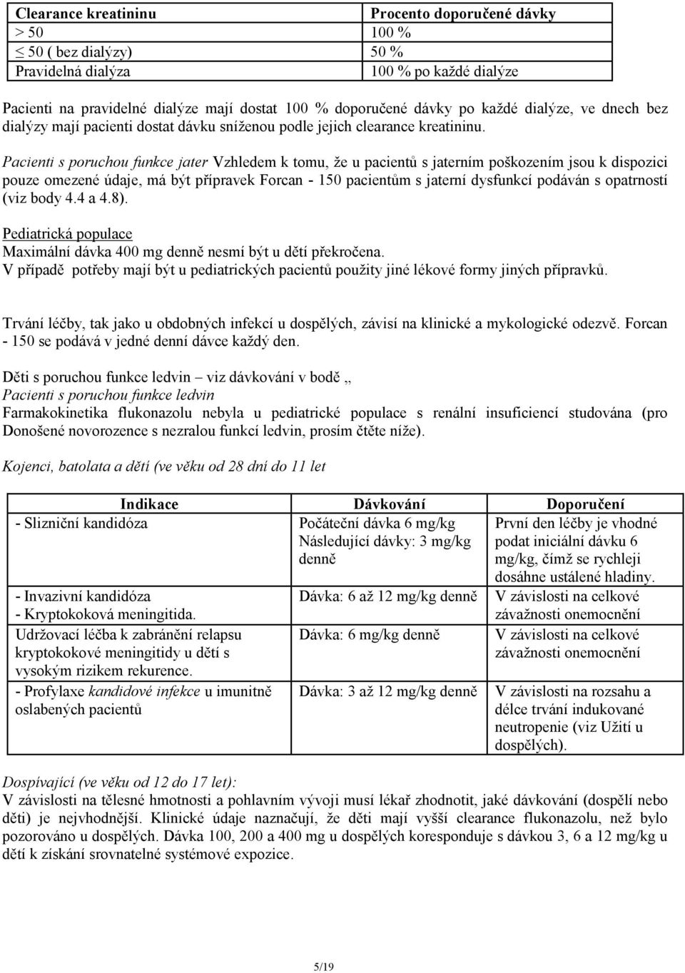 Pacienti s poruchou funkce jater Vzhledem k tomu, že u pacientů s jaterním poškozením jsou k dispozici pouze omezené údaje, má být přípravek Forcan - 150 pacientům s jaterní dysfunkcí podáván s