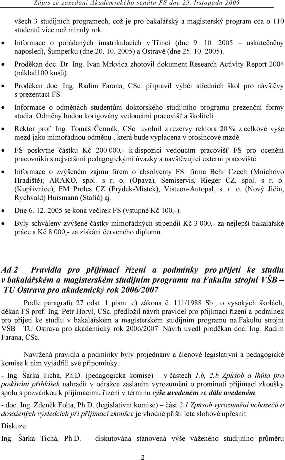 Proděkan doc. Ing. Radim Farana, CSc. připravil výběr středních škol pro návštěvy s prezentací FS. Informace o odměnách studentům doktorského studijního programu prezenční formy studia.