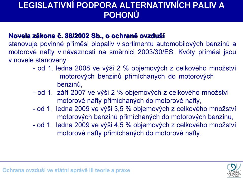 Kvóty příměsi jsou v novele stanoveny: - od 1. ledna 2008 ve výši 2 % objemových z celkového množství motorových benzinů přimíchaných do motorových benzinů, - od 1.