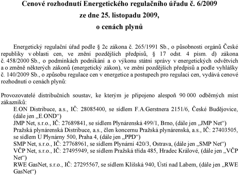 o podmínkách podnikání a o výkonu státní správy v energetických odvětvích a o změně některých zákonů (energetický zákon) ve znění pozdějších předpisů a podle vyhlášky č. 140/2009 Sb.