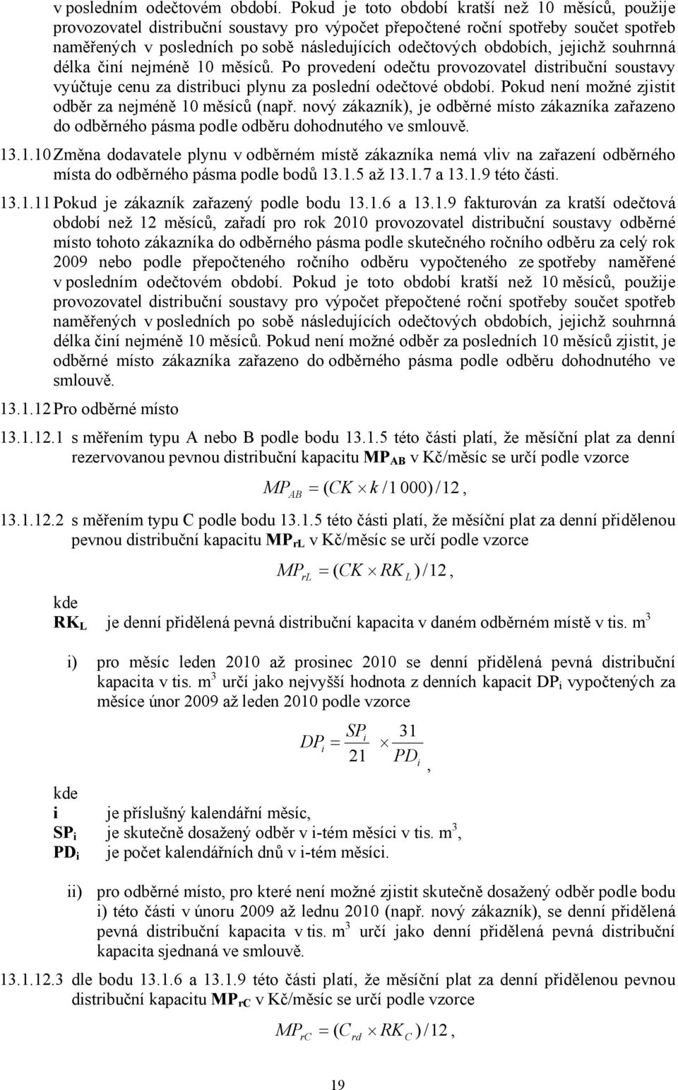 obdobích jejichž souhrnná délka činí nejméně 10 měsíců. Po provedení odečtu provozovatel distribuční soustavy vyúčtuje cenu za distribuci plynu za poslední odečtové období.