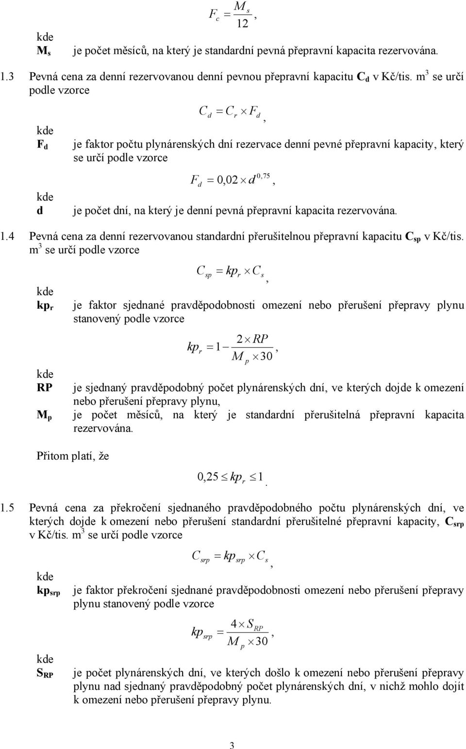 3 denní pevnou přepravní C d se určí podle vzorce F d d C d Cr Fd je faktor počtu plynárenských dní rezervace denní pevné přepravní kapacity který se určí podle vzorce 075 F d 002 d je počet dní na