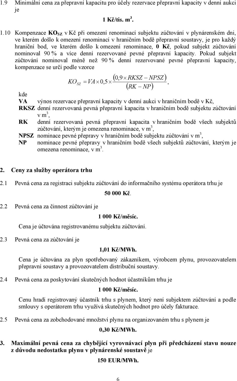 10 Kompenzace KO SZ vkč při omezení renominací subjektu zúčtování v plynárenském dni ve kterém došlo k omezení renominací v hraničním bodě přepravní soustavy je pro každý hraniční bod ve kterém došlo