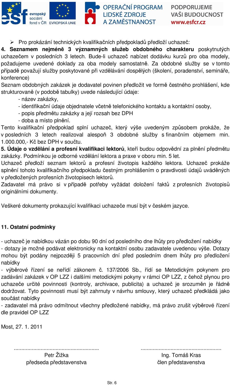 Za obdobné služby se v tomto případě považují služby poskytované při vzdělávání dospělých (školení, poradenství, semináře, konference) Seznam obdobných zakázek je dodavatel povinen předložit ve formě