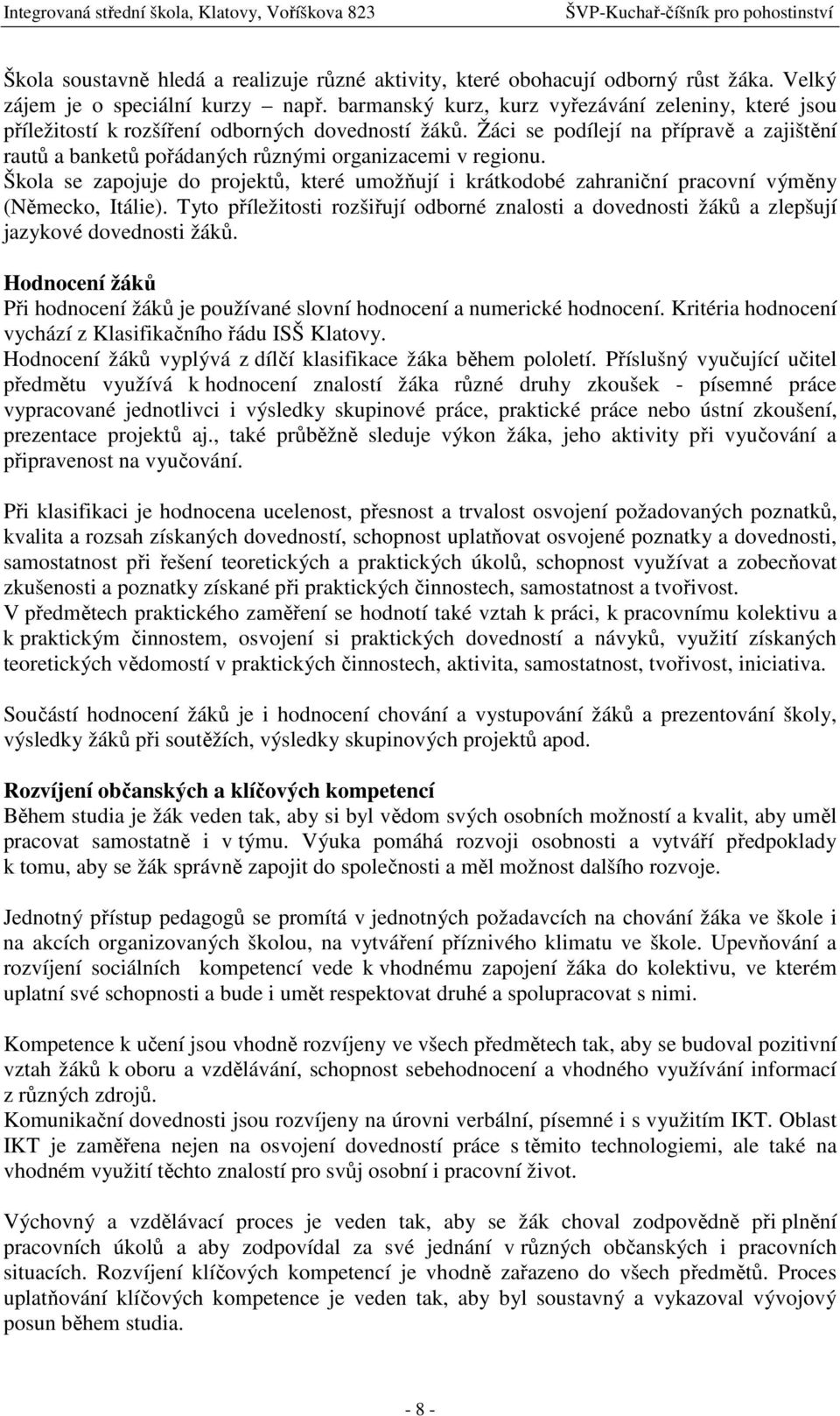 Žáci se podílejí na přípravě a zajištění rautů a banketů pořádaných různými organizacemi v regionu.