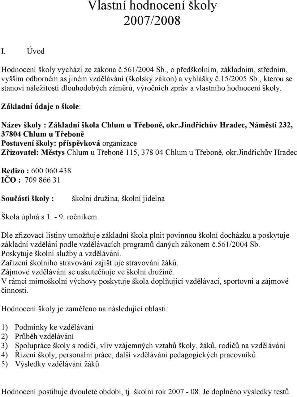 jindřichův Hradec, áměstí 232, 37804 Chlum u Třeboně Postavení školy: příspěvková organizace Zřizovatel: Městys Chlum u Třeboně 115, 378 04 Chlum u Třeboně, okr.