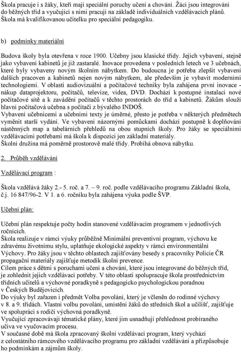 Jejich vybavení, stejně jako vybavení kabinetů je již zastaralé. Inovace provedena v posledních letech ve 3 učebnách, které byly vybaveny novým školním nábytkem.