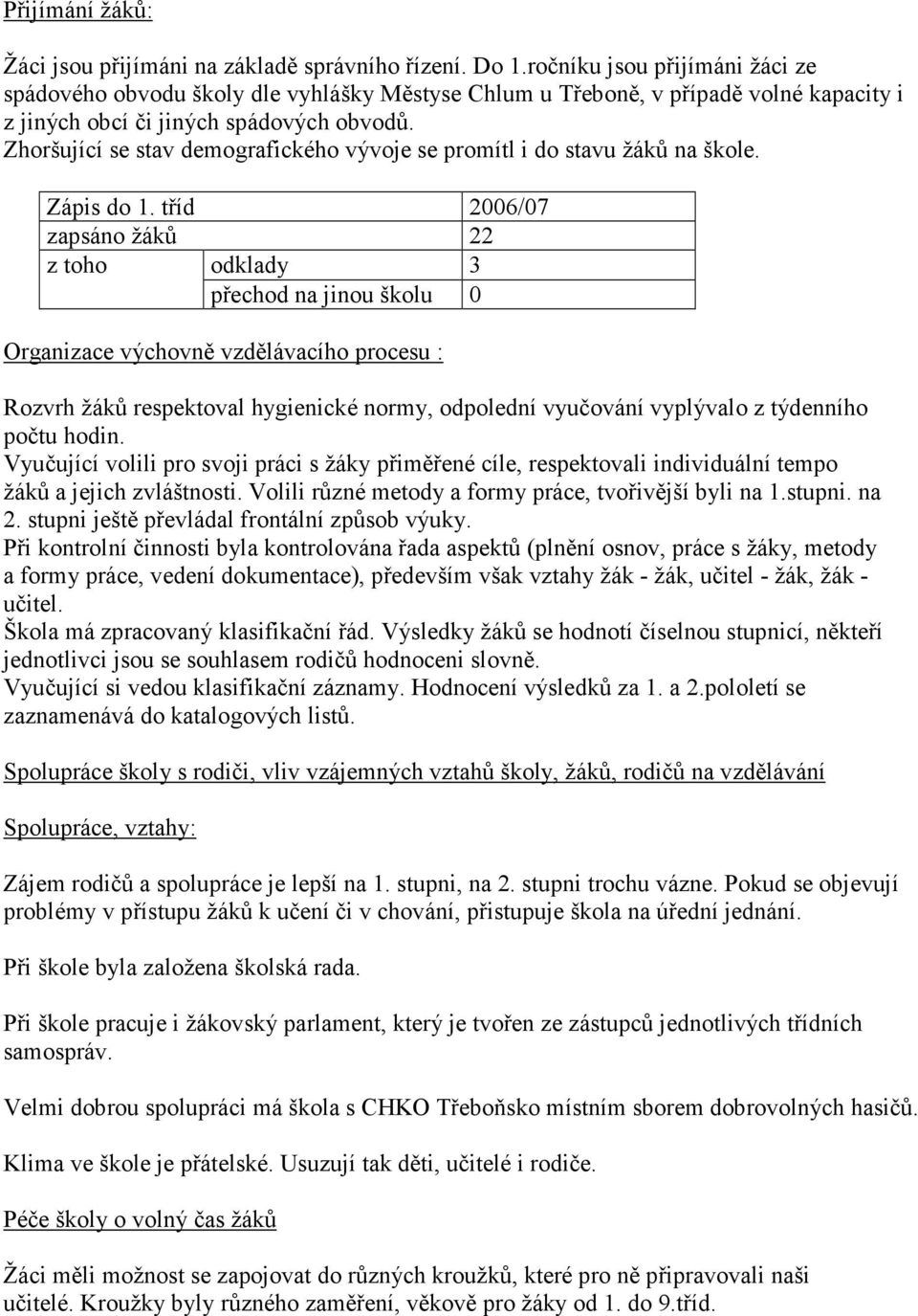 Zhoršující se stav demografického vývoje se promítl i do stavu žáků na škole. Zápis do 1.