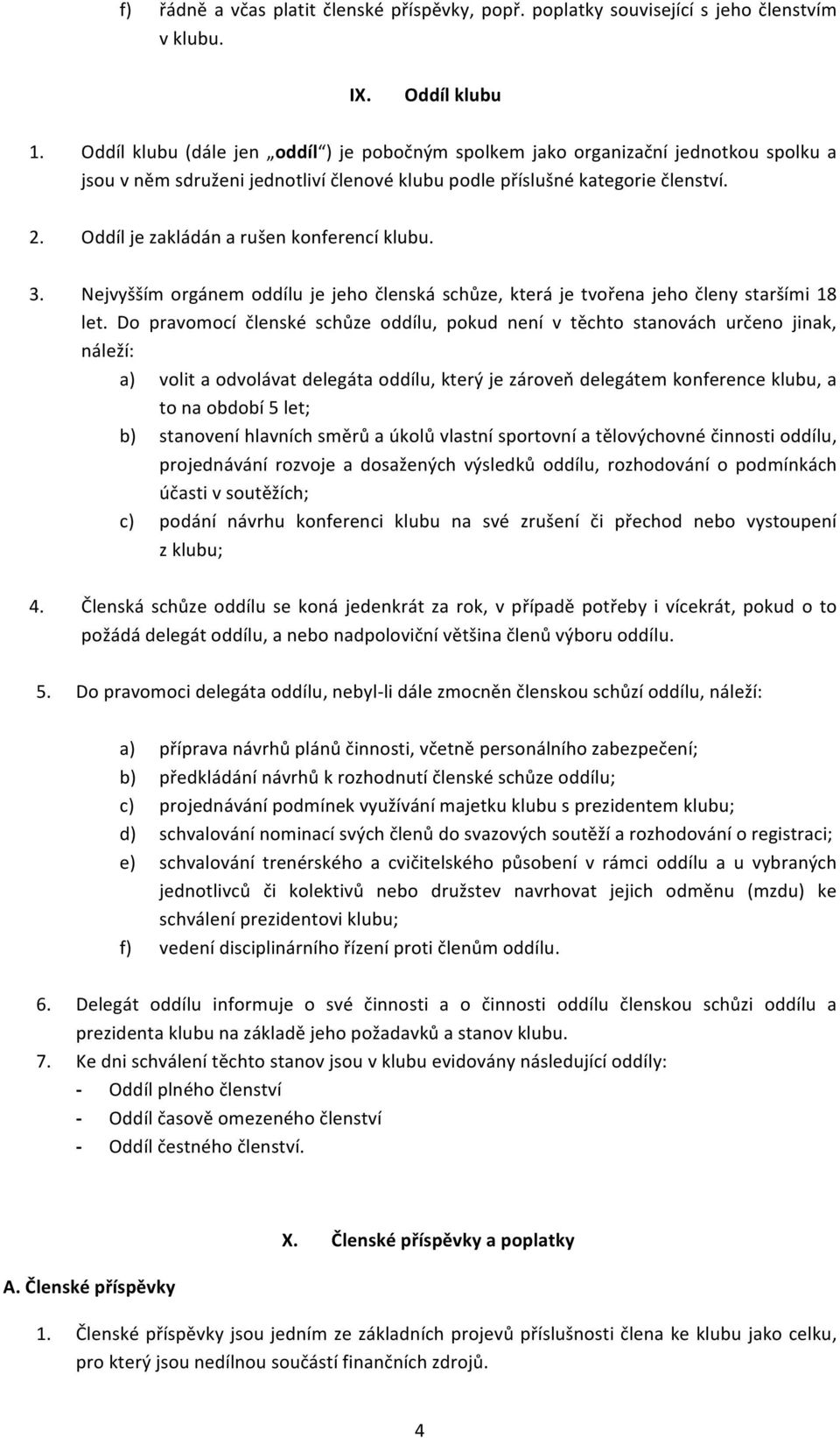 Oddíl je zakládán a rušen konferencí klubu. 3. Nejvyšším orgánem oddílu je jeho členská schůze, která je tvořena jeho členy staršími 18 let.