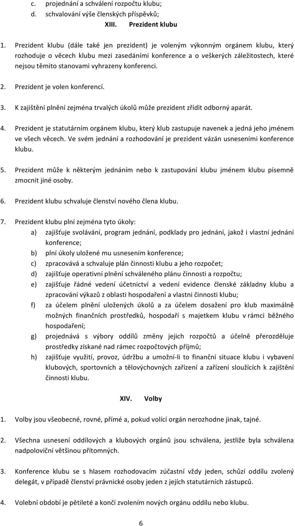 vyhrazeny konferenci. 2. Prezident je volen konferencí. 3. K zajištění plnění zejména trvalých úkolů může prezident zřídit odborný aparát. 4.