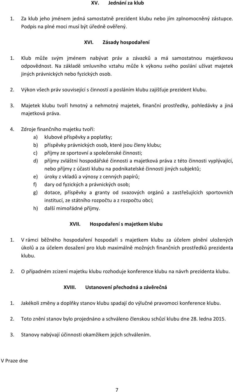 Výkon všech práv související s činností a posláním klubu zajišťuje prezident klubu. 3. Majetek klubu tvoří hmotný a nehmotný majetek, finanční prostředky, pohledávky a jiná majetková práva. 4.