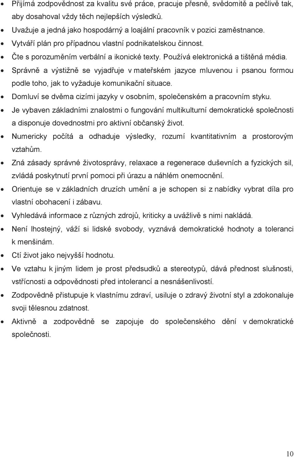 Správn a výstižn se vyjaduje v mateském jazyce mluvenou i psanou formou podle toho, jak to vyžaduje komunikaní situace. Domluví se dvma cizími jazyky v osobním, spoleenském a pracovním styku.