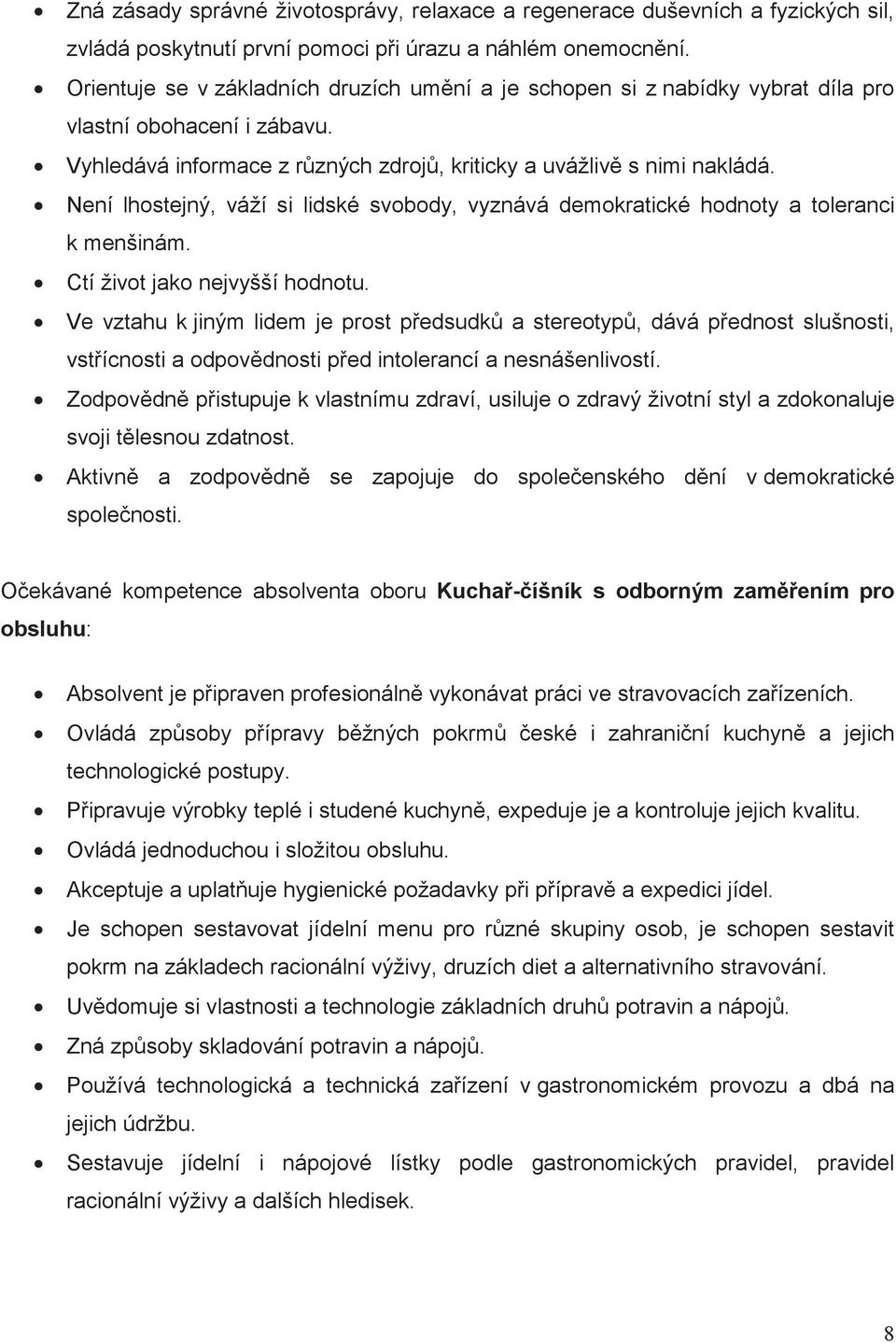 Není lhostejný, váží si lidské svobody, vyznává demokratické hodnoty a toleranci k menšinám. Ctí život jako nejvyšší hodnotu.