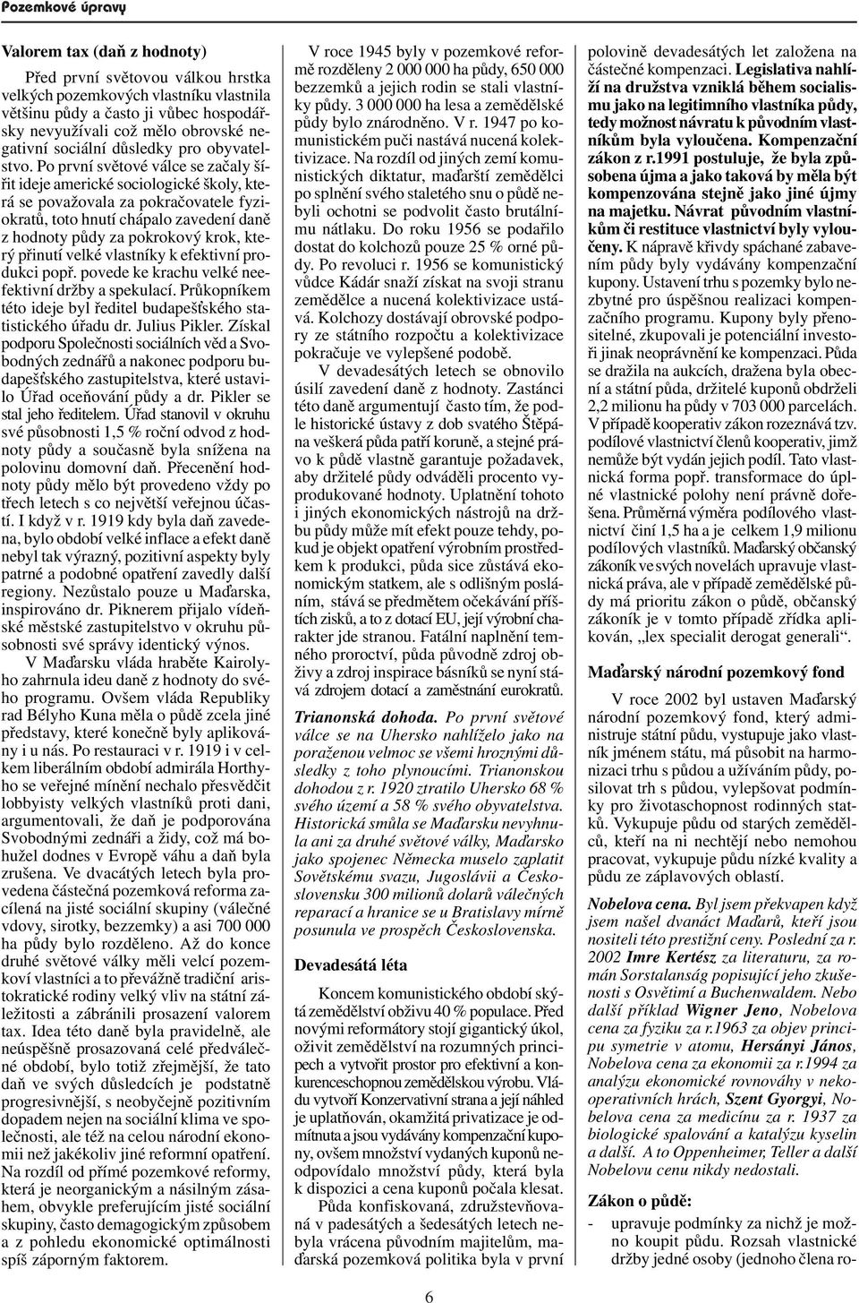 Po první světové váce se začay šířit ideje americké socioogické škoy, která se považovaa za pokračovatee fyziokratů, toto hnutí chápao zavedení daně z hodnoty půdy za pokrokový krok, který přinutí