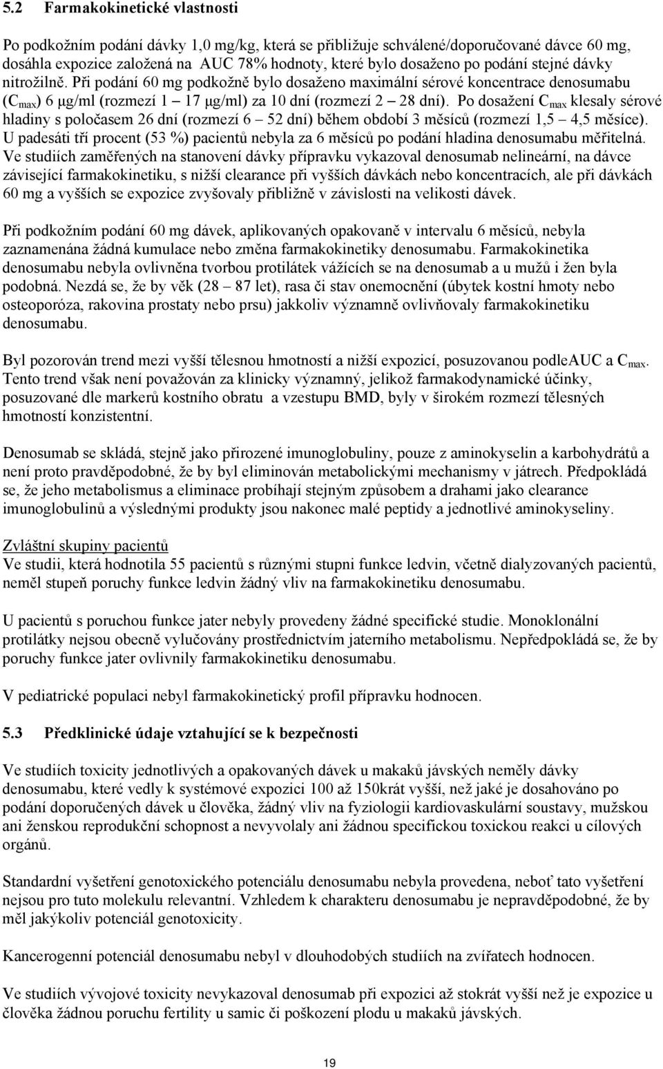 Po dosažení C max klesaly sérové hladiny s poločasem 26 dní (rozmezí 6 52 dní) během období 3 měsíců (rozmezí 1,5 4,5 měsíce).
