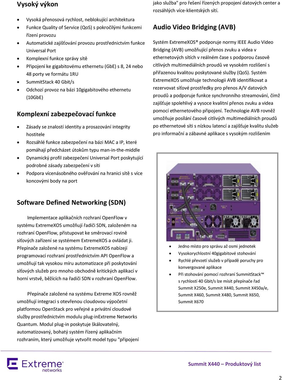 Komplexní zabezpečovací funkce Zásady se znalostí identity a prosazování integrity hostitele Rozsáhlé funkce zabezpečení na bázi MAC a IP, které pomáhají předcházet útokům typu man-in-the-middle