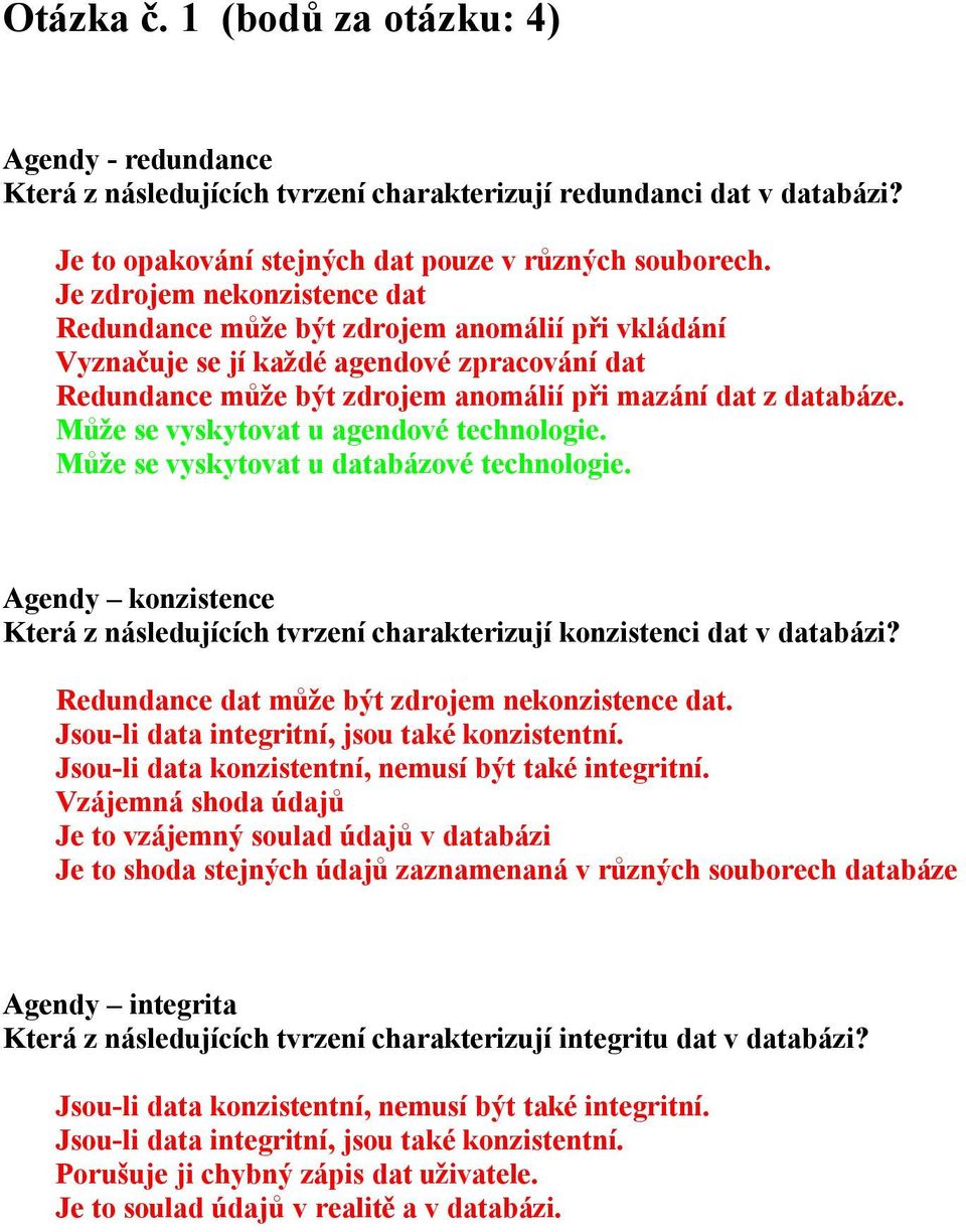 Může se vyskytovat u agendové technologie. Může se vyskytovat u databázové technologie. Agendy konzistence Která z následujících tvrzení charakterizují konzistenci dat v databázi?