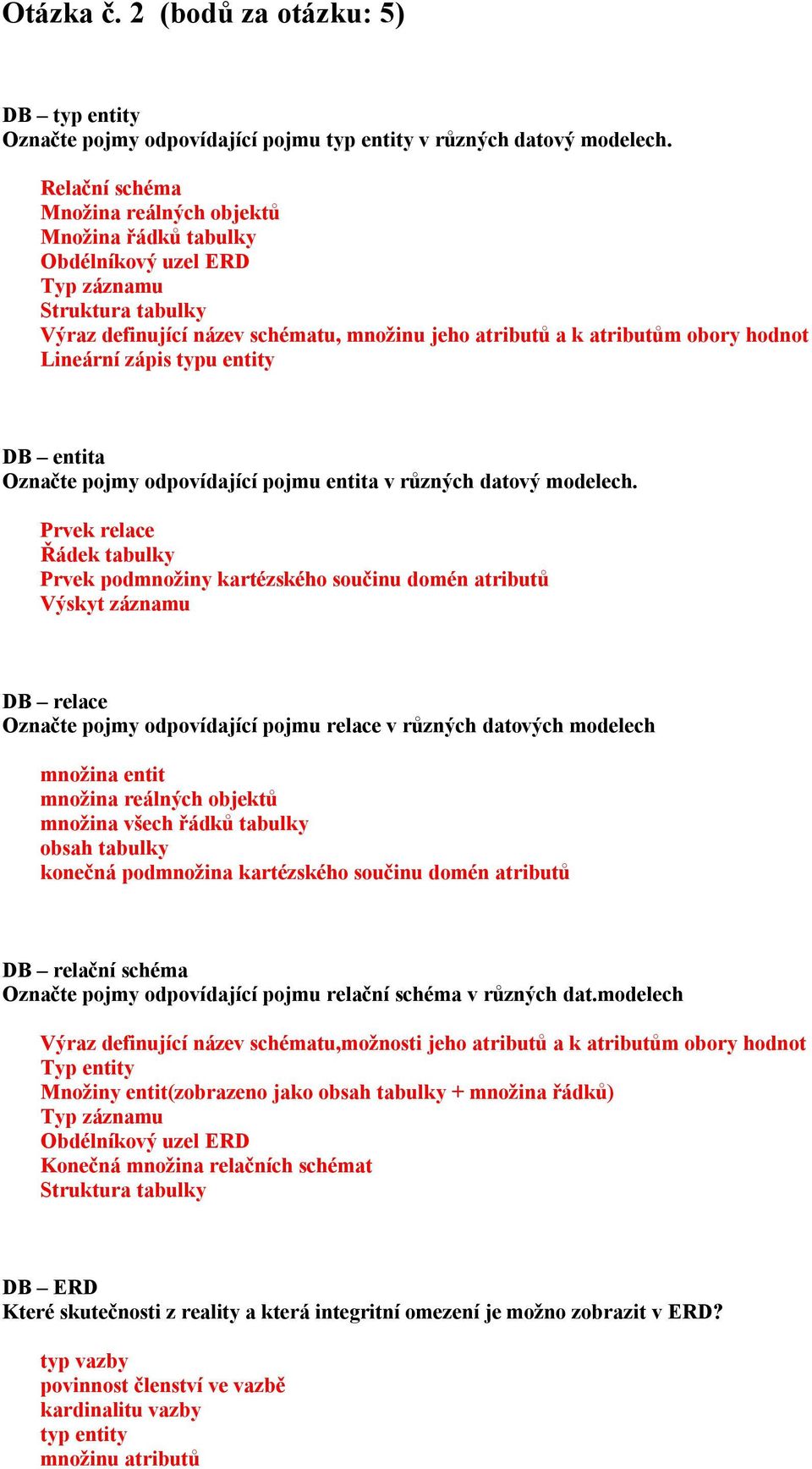 Lineární zápis typu entity DB entita Označte pojmy odpovídající pojmu entita v různých datový modelech.