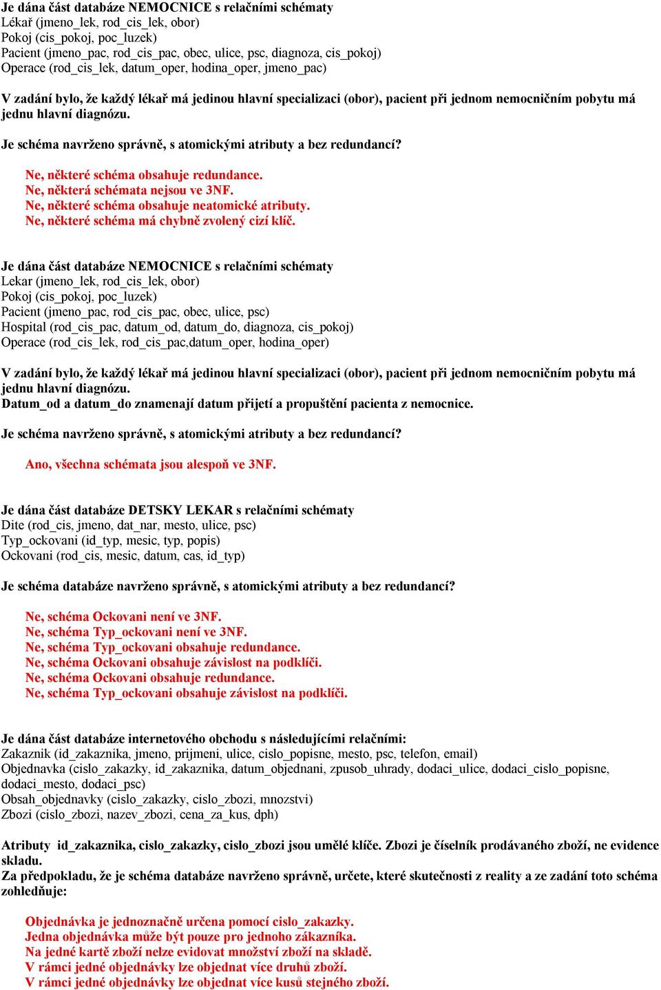 Je schéma navrženo správně, s atomickými atributy a bez redundancí? Ne, některé schéma obsahuje redundance. Ne, některá schémata nejsou ve 3NF. Ne, některé schéma obsahuje neatomické atributy.