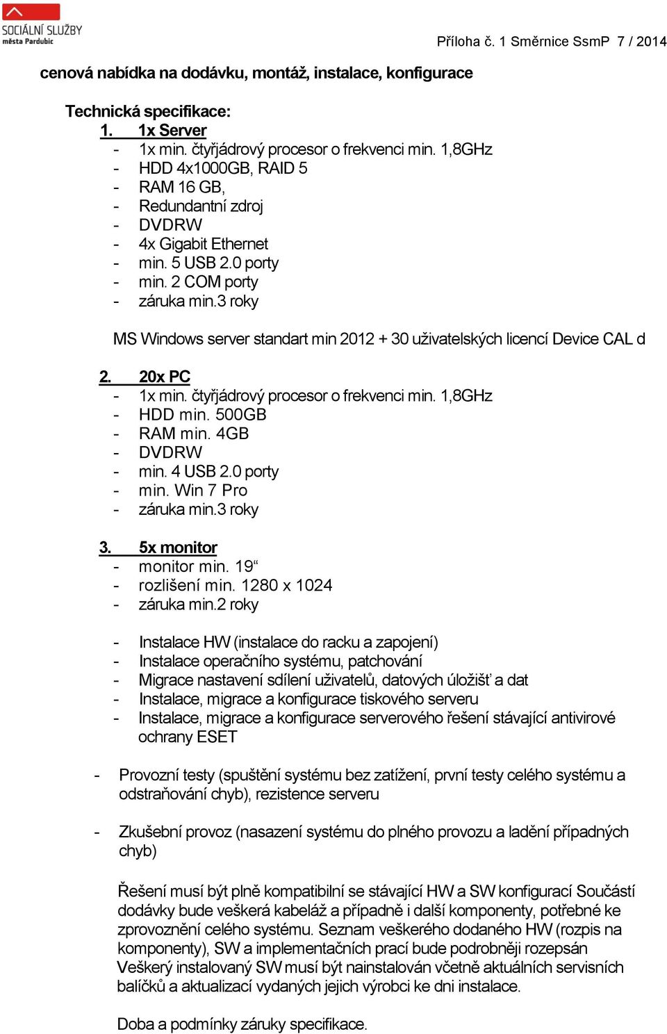 1 Směrnice SsmP 7 / 2014 MS Windows server standart min 2012 + 30 uživatelských licencí Device CAL d 2. 20x PC - 1x min. čtyřjádrový procesor o frekvenci min. 1,8GHz - HDD min. 500GB - RAM min.