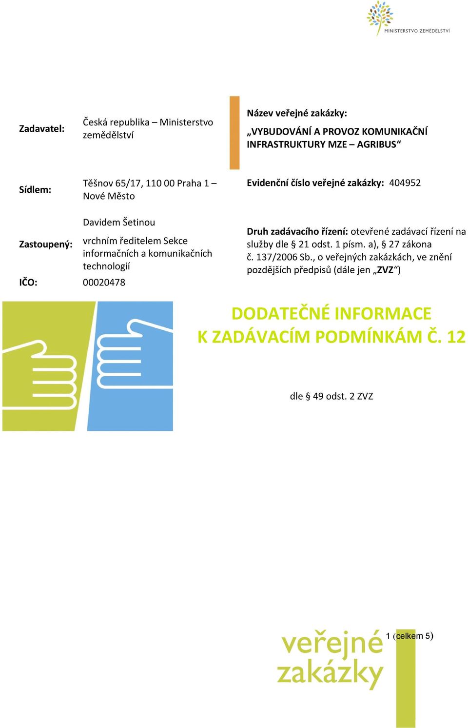 informačních a komunikačních technologií Druh zadávacího řízení: otevřené zadávací řízení na služby dle 21 odst. 1 písm. a), 27 zákona č.