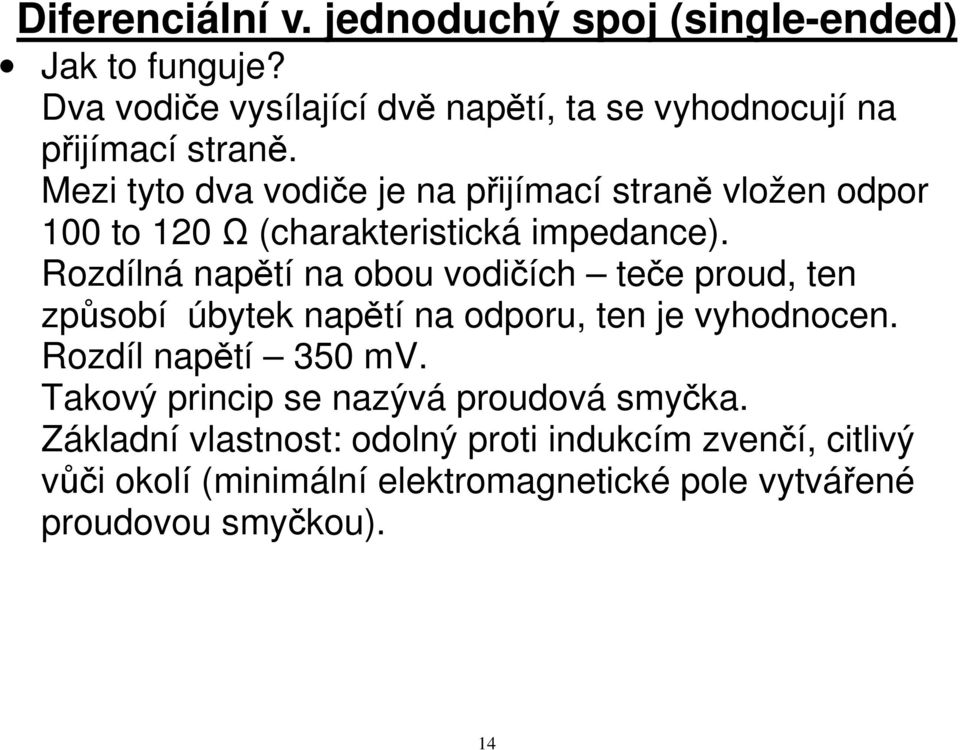 Mezi tyto dva vodiče je na přijímací straně vložen odpor 100 to 120 Ω (charakteristická impedance).