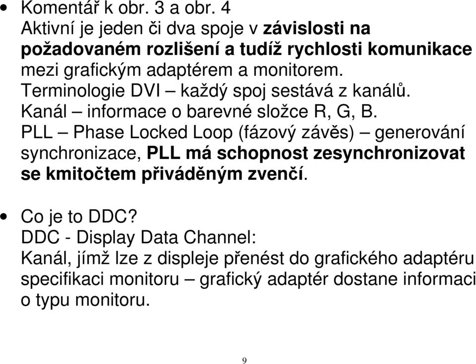 Terminologie DVI každý spoj sestává z kanálů. Kanál informace o barevné složce R, G, B.