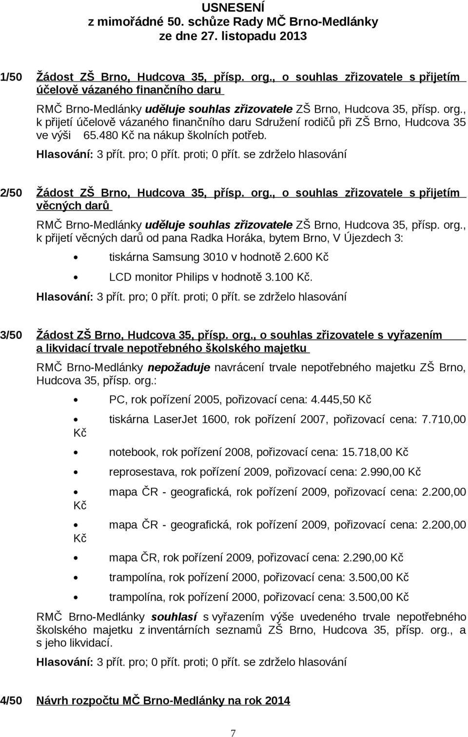 , k přijetí účelově vázaného finančního daru Sdružení rodičů při ZŠ Brno, Hudcova 35 ve výši 65.480 Kč na nákup školních potřeb. 2/50 Žádost ZŠ Brno, Hudcova 35, přísp. org.