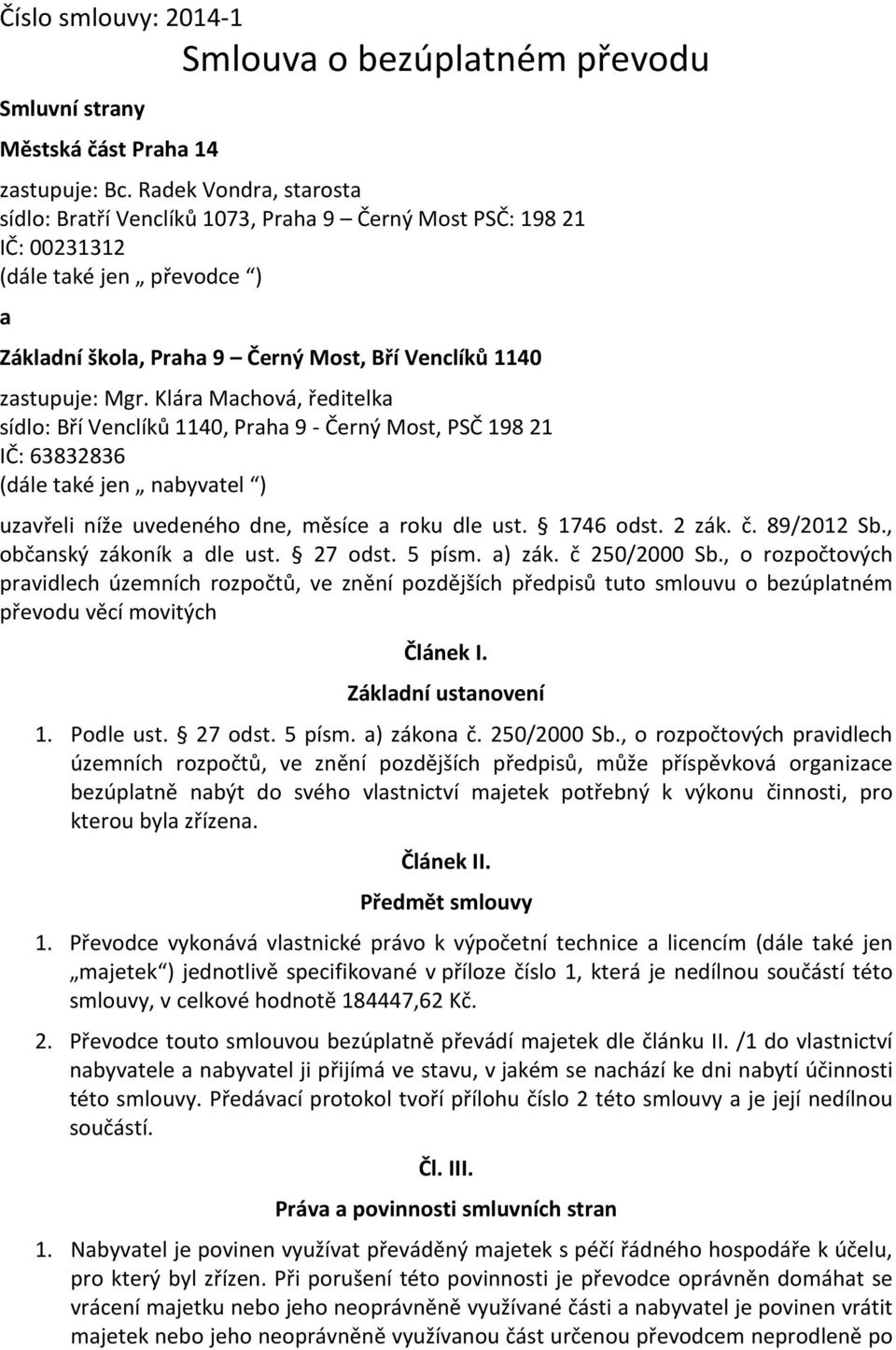 Klára Machová, ředitelka sídlo: Bří Venclíků 1140, Praha 9 - Černý Most, PSČ 198 21 IČ: 63832836 (dále také jen nabyvatel ) uzavřeli níže uvedeného dne, měsíce a roku dle ust. 1746 odst. 2 zák. č.