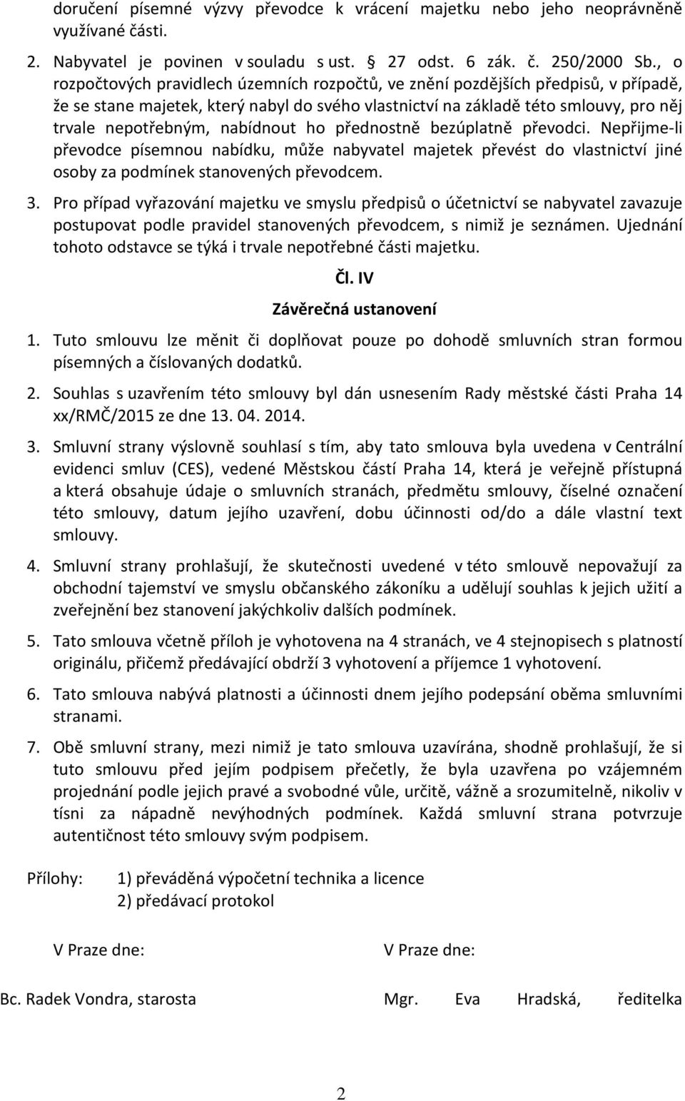 nabídnout ho přednostně bezúplatně převodci. Nepřijme-li převodce písemnou nabídku, může nabyvatel majetek převést do vlastnictví jiné osoby za podmínek stanovených převodcem. 3.